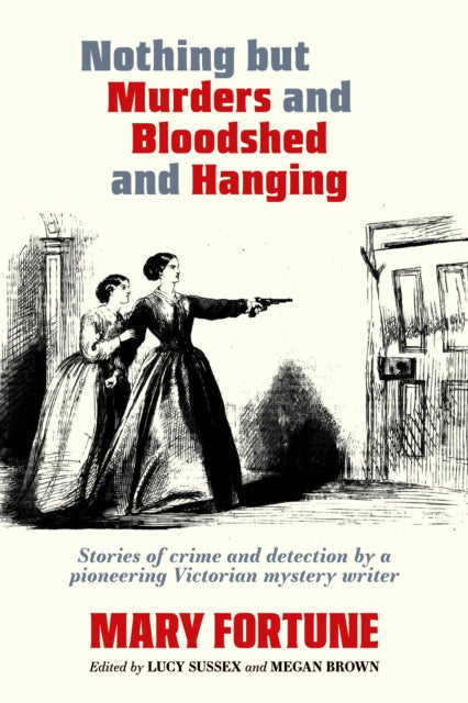 Nothing But Murders And Bloodshed And Hanging by Mary Fortune - Paperback